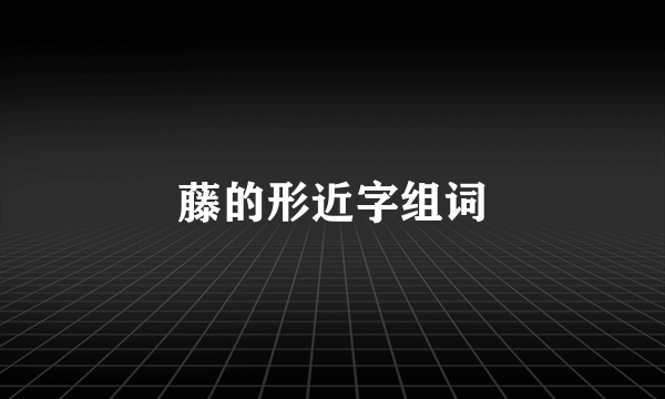 藤的形近字组词