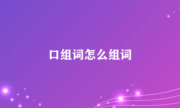 口组词怎么组词