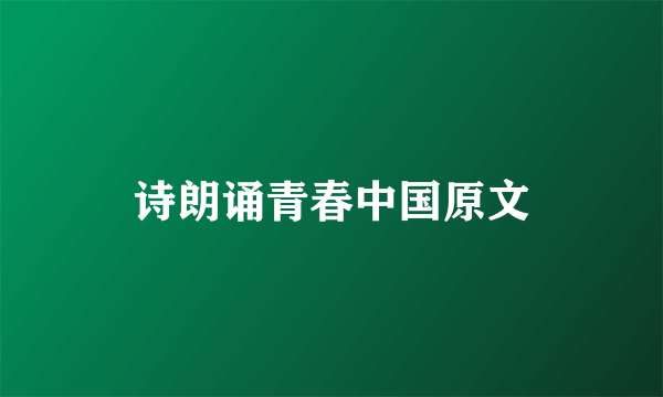 诗朗诵青春中国原文