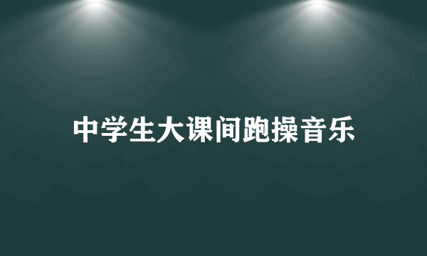 中学生大课间跑操音乐