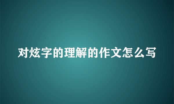 对炫字的理解的作文怎么写