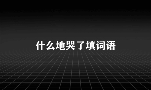 什么地哭了填词语