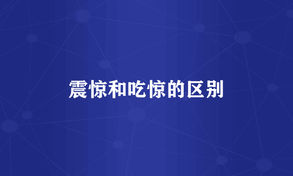 震惊和吃惊的区别