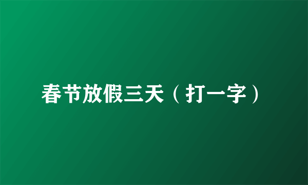春节放假三天（打一字）