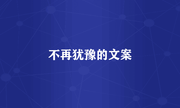 不再犹豫的文案