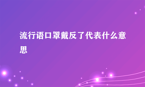 流行语口罩戴反了代表什么意思