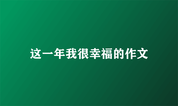 这一年我很幸福的作文