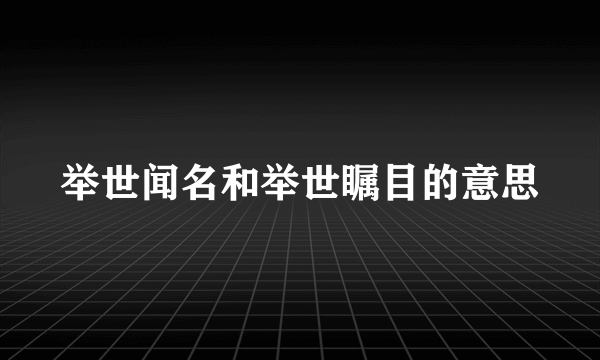 举世闻名和举世瞩目的意思