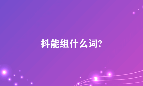 抖能组什么词?