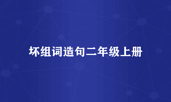 坏组词造句二年级上册