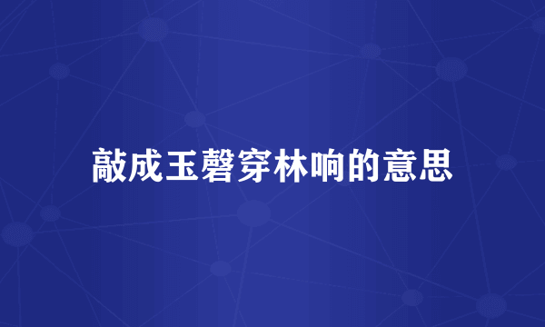 敲成玉磬穿林响的意思