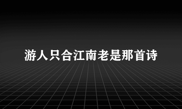 游人只合江南老是那首诗