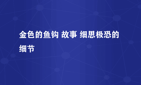 金色的鱼钩 故事 细思极恐的细节