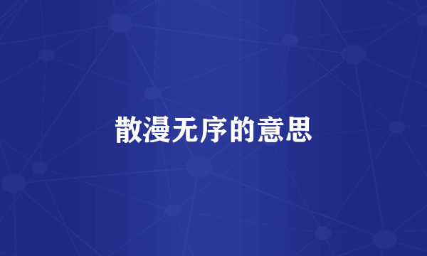 散漫无序的意思