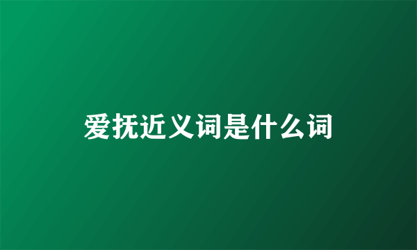 爱抚近义词是什么词