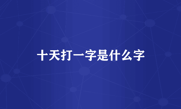 十天打一字是什么字
