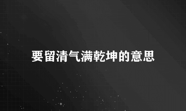 要留清气满乾坤的意思