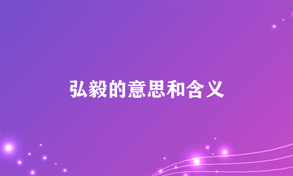 弘毅的意思和含义