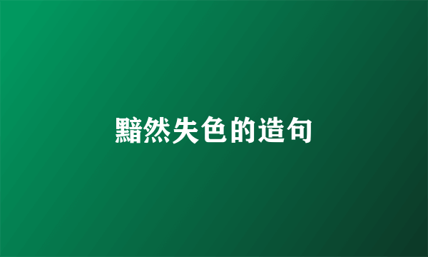 黯然失色的造句