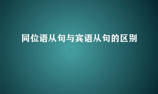 同位语从句与宾语从句的区别
