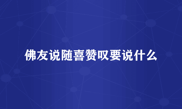 佛友说随喜赞叹要说什么