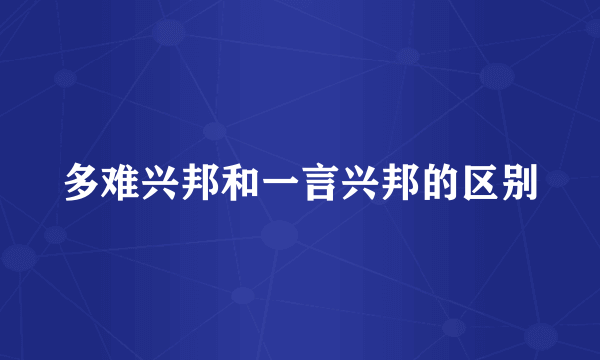 多难兴邦和一言兴邦的区别