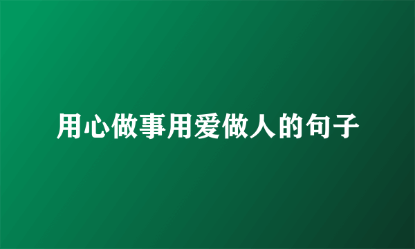 用心做事用爱做人的句子