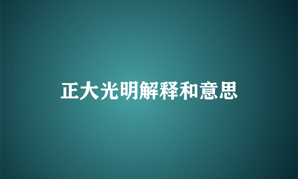 正大光明解释和意思