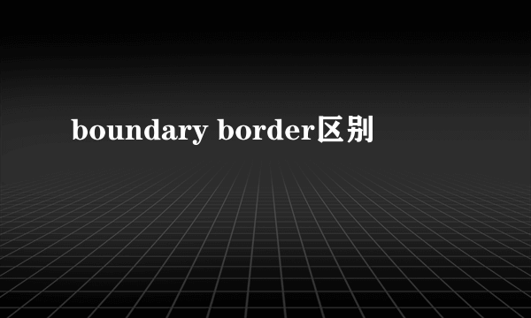 boundary border区别