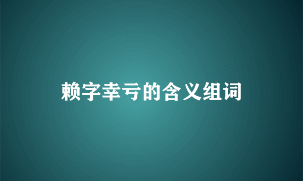 赖字幸亏的含义组词