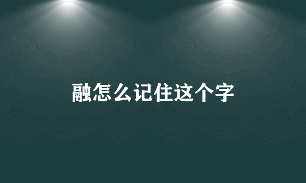 融怎么记住这个字