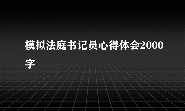 模拟法庭书记员心得体会2000字