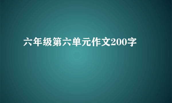 六年级第六单元作文200字