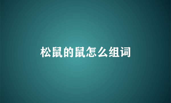 松鼠的鼠怎么组词