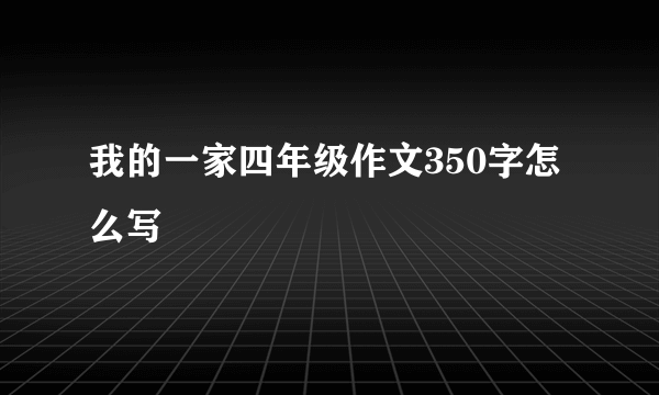 我的一家四年级作文350字怎么写