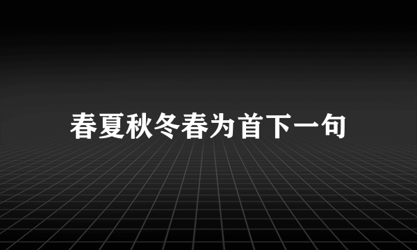 春夏秋冬春为首下一句