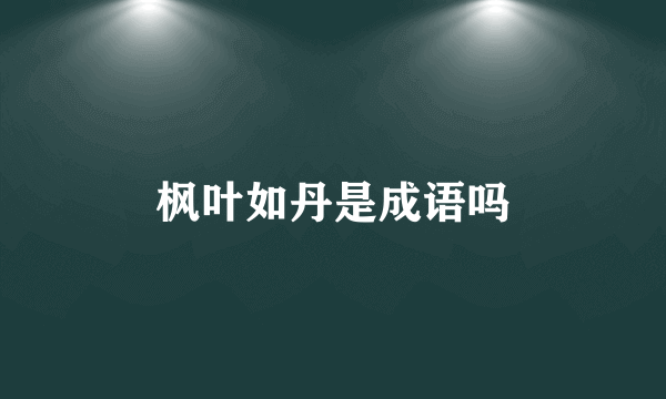 枫叶如丹是成语吗
