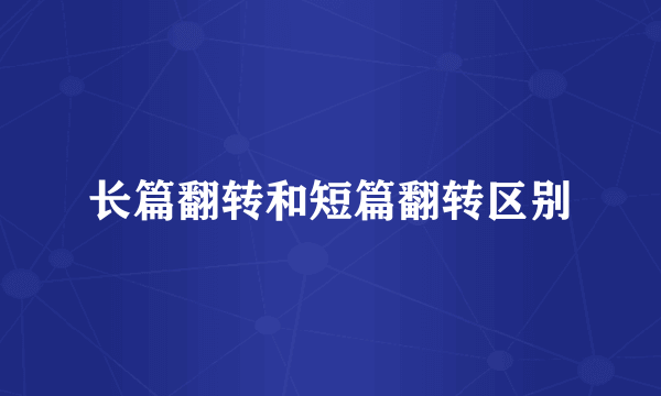 长篇翻转和短篇翻转区别