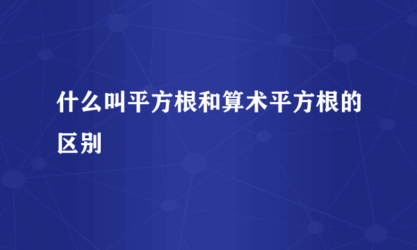什么叫平方根和算术平方根的区别