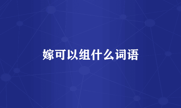 嫁可以组什么词语