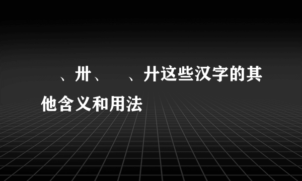 卌、卅、卄、廾这些汉字的其他含义和用法
