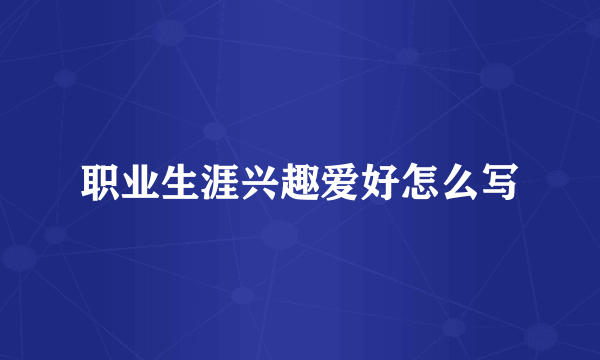 职业生涯兴趣爱好怎么写