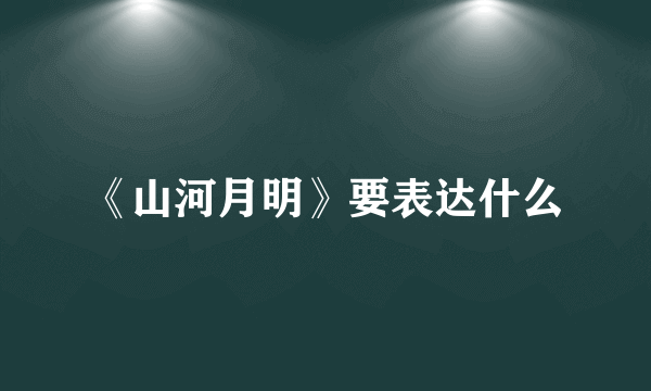 《山河月明》要表达什么