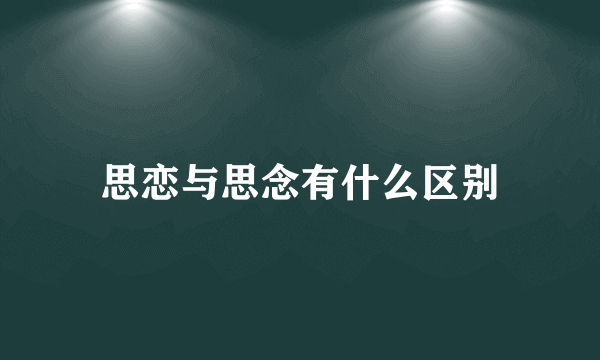 思恋与思念有什么区别