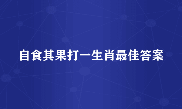 自食其果打一生肖最佳答案