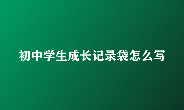初中学生成长记录袋怎么写