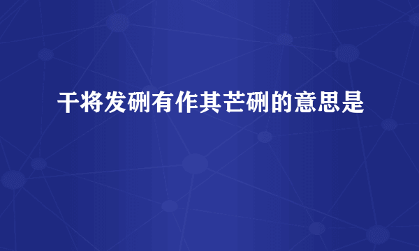 干将发硎有作其芒硎的意思是
