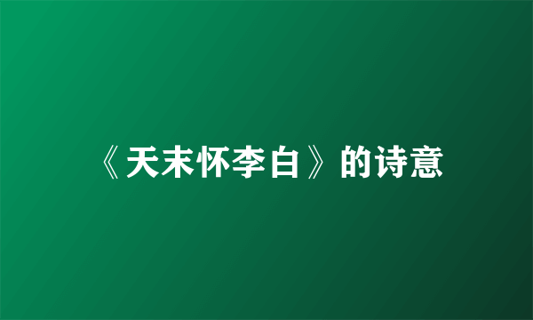 《天末怀李白》的诗意