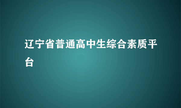 辽宁省普通高中生综合素质平台