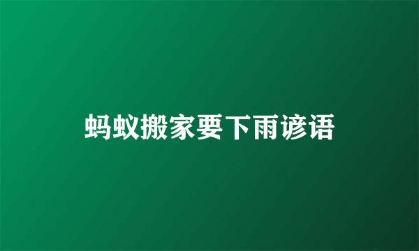 蚂蚁搬家要下雨谚语